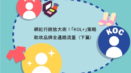 網紅行銷放大術！「KOL+」策略，助攻品牌全通路流量（下篇）